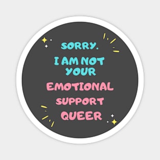 SORRY NOT YOUR EMOTIONAL SUPPORT QUEER Magnet